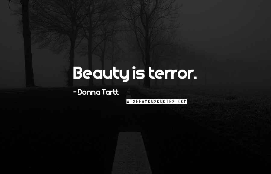 Donna Tartt Quotes: Beauty is terror.