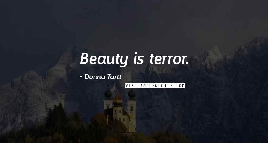 Donna Tartt Quotes: Beauty is terror.