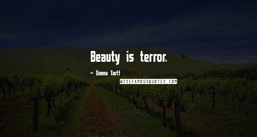 Donna Tartt Quotes: Beauty is terror.