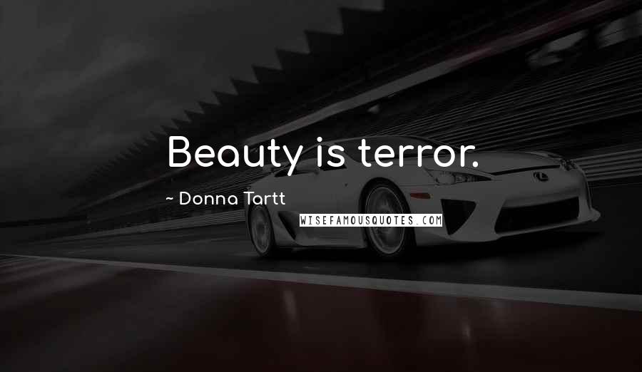 Donna Tartt Quotes: Beauty is terror.