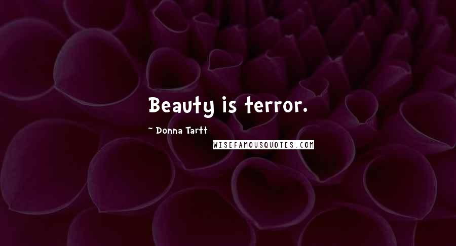 Donna Tartt Quotes: Beauty is terror.