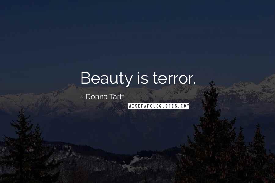 Donna Tartt Quotes: Beauty is terror.