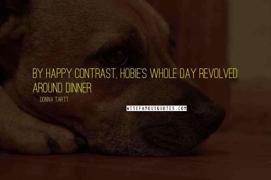 Donna Tartt Quotes: By happy contrast, Hobie's whole day revolved around dinner.