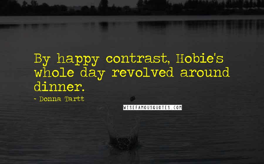 Donna Tartt Quotes: By happy contrast, Hobie's whole day revolved around dinner.