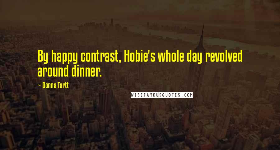 Donna Tartt Quotes: By happy contrast, Hobie's whole day revolved around dinner.