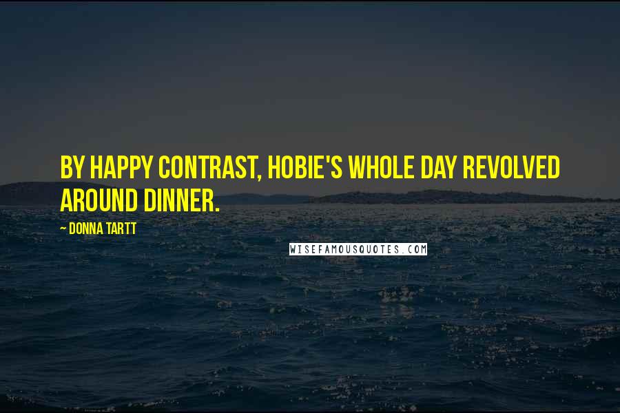 Donna Tartt Quotes: By happy contrast, Hobie's whole day revolved around dinner.