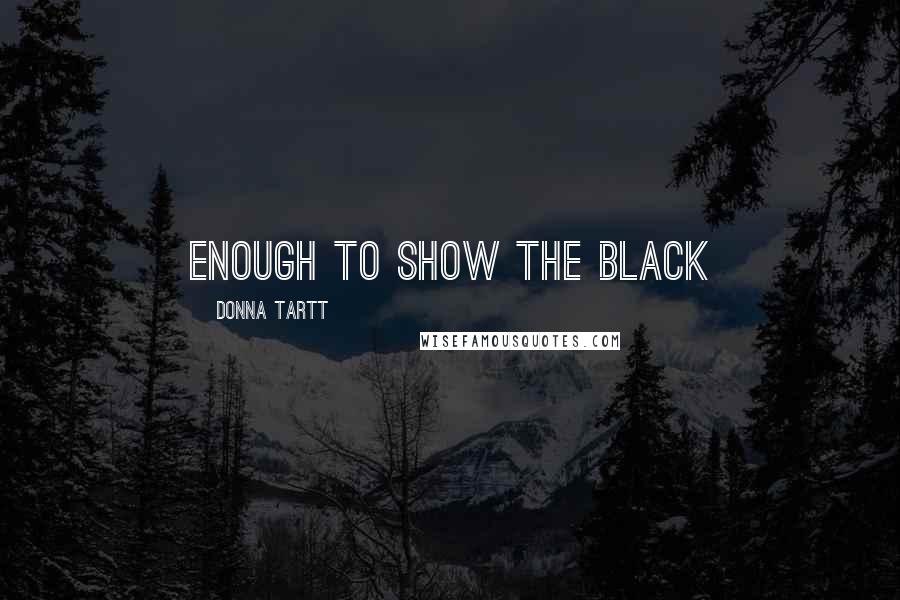 Donna Tartt Quotes: enough to show the black