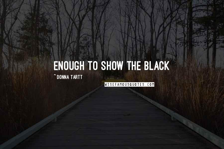 Donna Tartt Quotes: enough to show the black