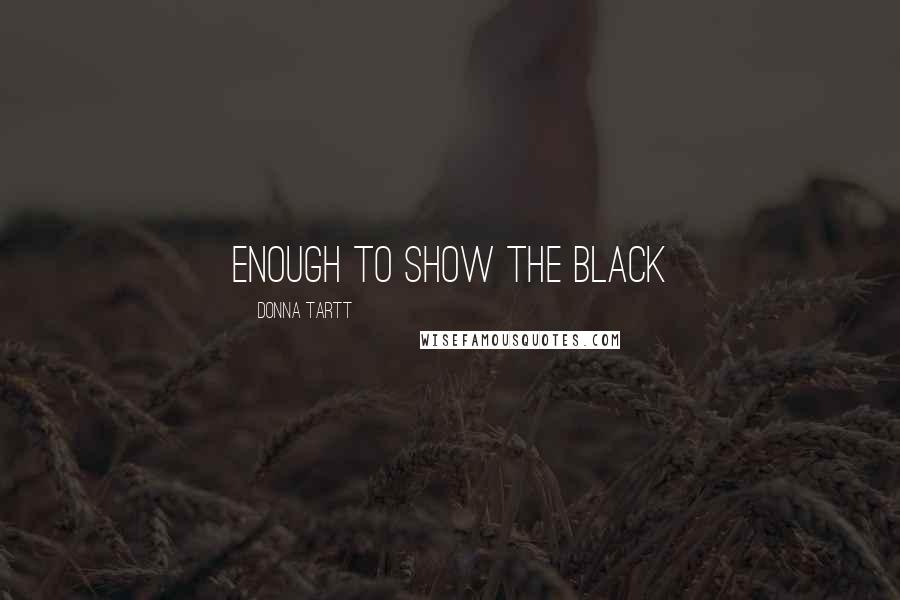 Donna Tartt Quotes: enough to show the black