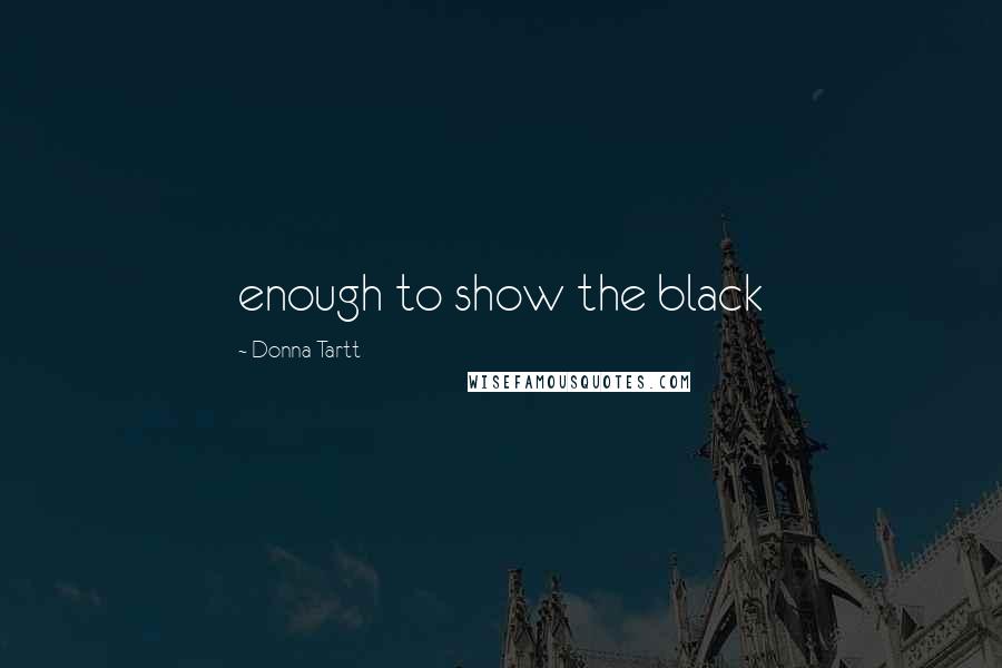 Donna Tartt Quotes: enough to show the black