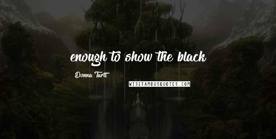 Donna Tartt Quotes: enough to show the black