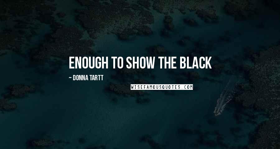 Donna Tartt Quotes: enough to show the black