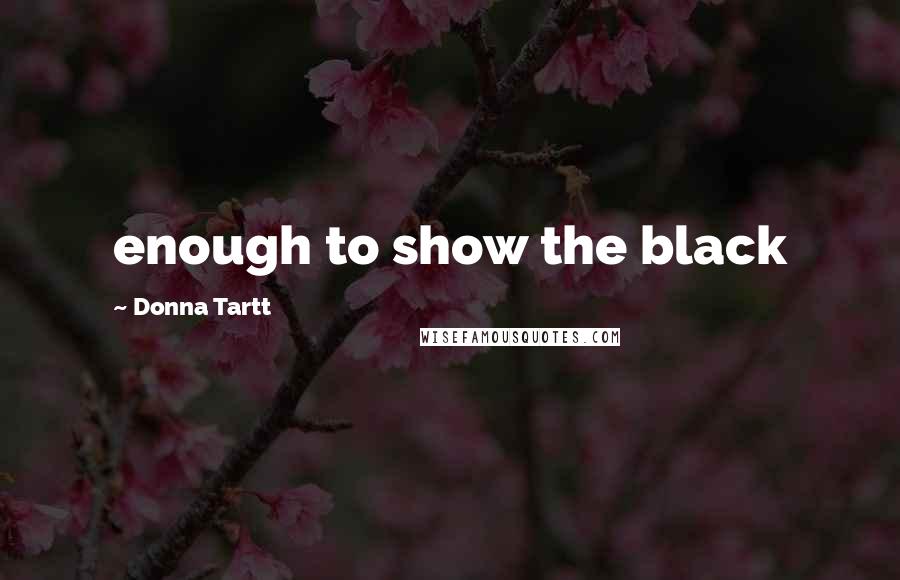 Donna Tartt Quotes: enough to show the black