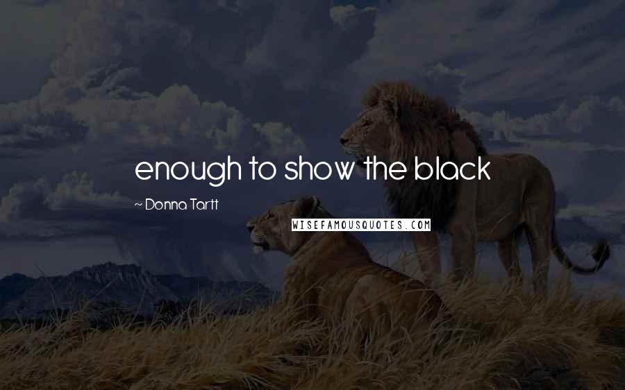 Donna Tartt Quotes: enough to show the black