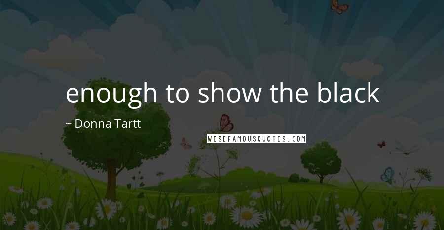 Donna Tartt Quotes: enough to show the black