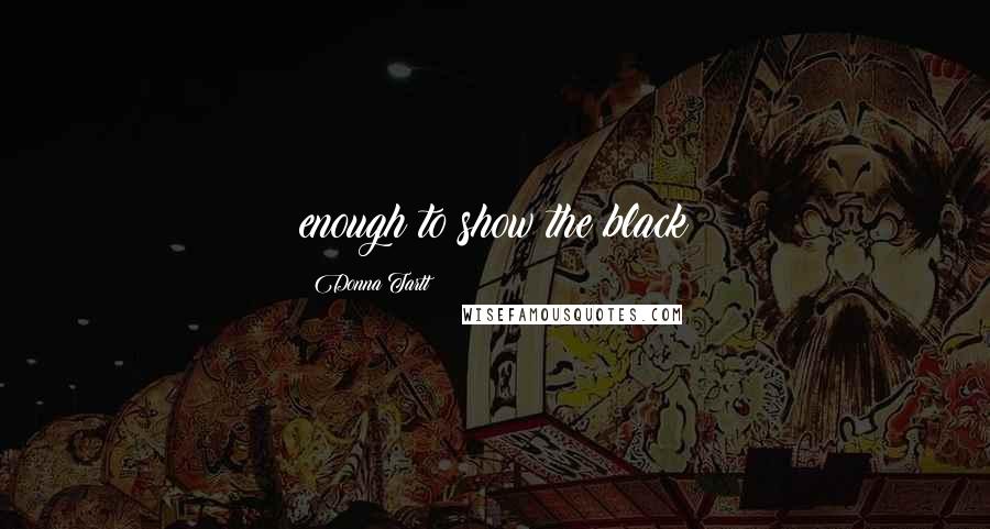 Donna Tartt Quotes: enough to show the black