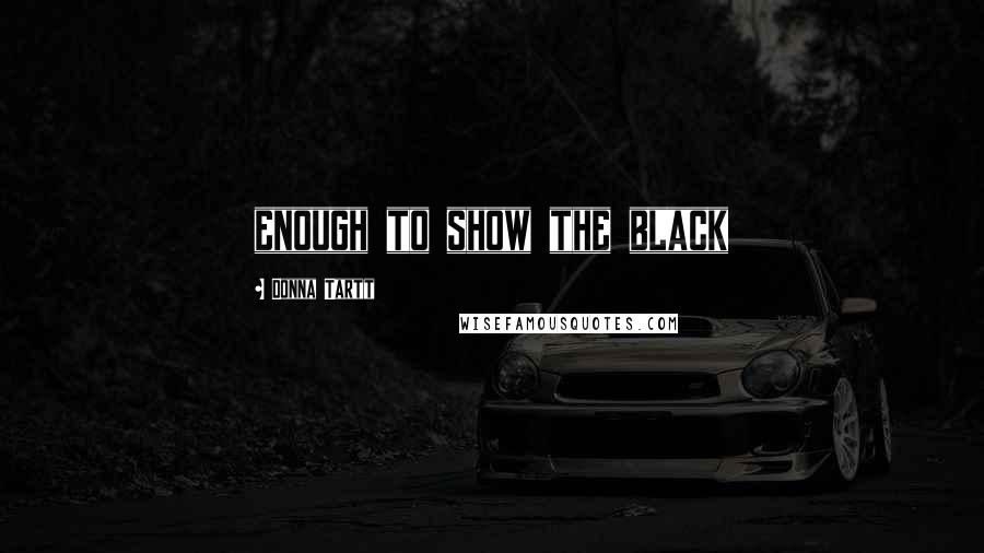 Donna Tartt Quotes: enough to show the black