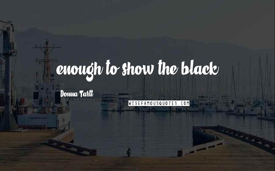 Donna Tartt Quotes: enough to show the black