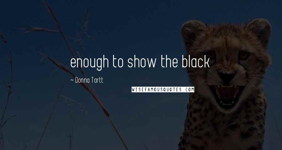 Donna Tartt Quotes: enough to show the black