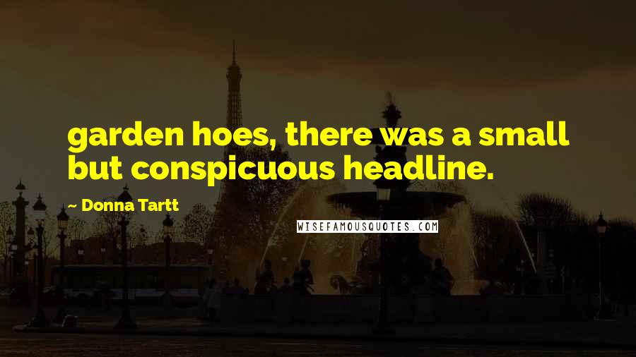 Donna Tartt Quotes: garden hoes, there was a small but conspicuous headline.