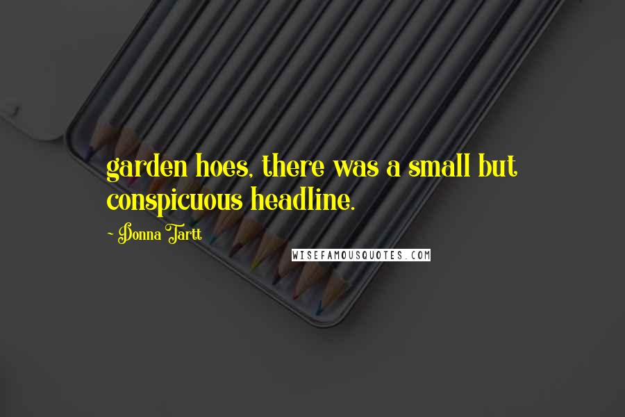 Donna Tartt Quotes: garden hoes, there was a small but conspicuous headline.