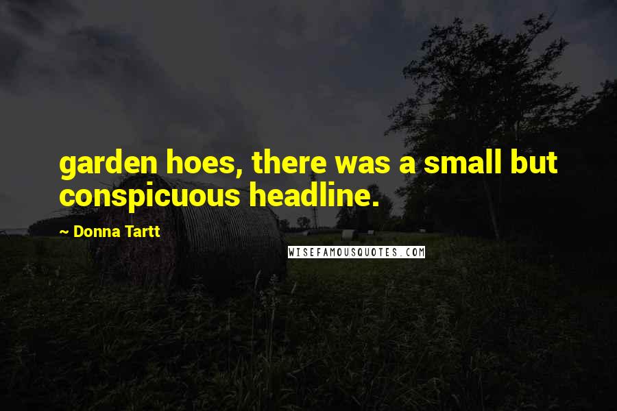 Donna Tartt Quotes: garden hoes, there was a small but conspicuous headline.