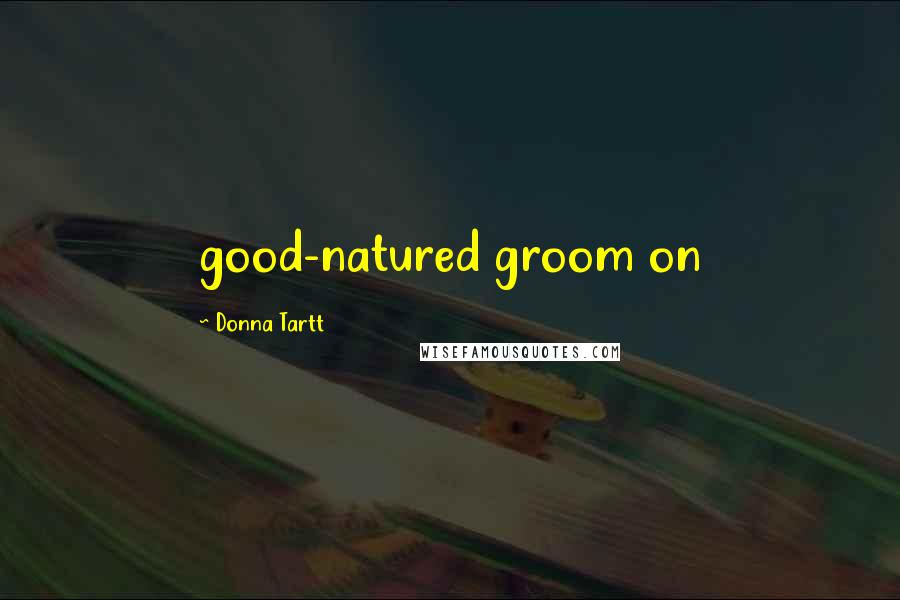 Donna Tartt Quotes: good-natured groom on