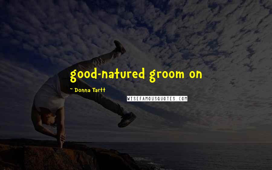 Donna Tartt Quotes: good-natured groom on