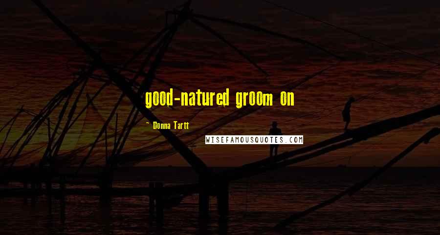 Donna Tartt Quotes: good-natured groom on
