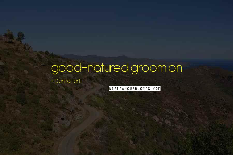 Donna Tartt Quotes: good-natured groom on