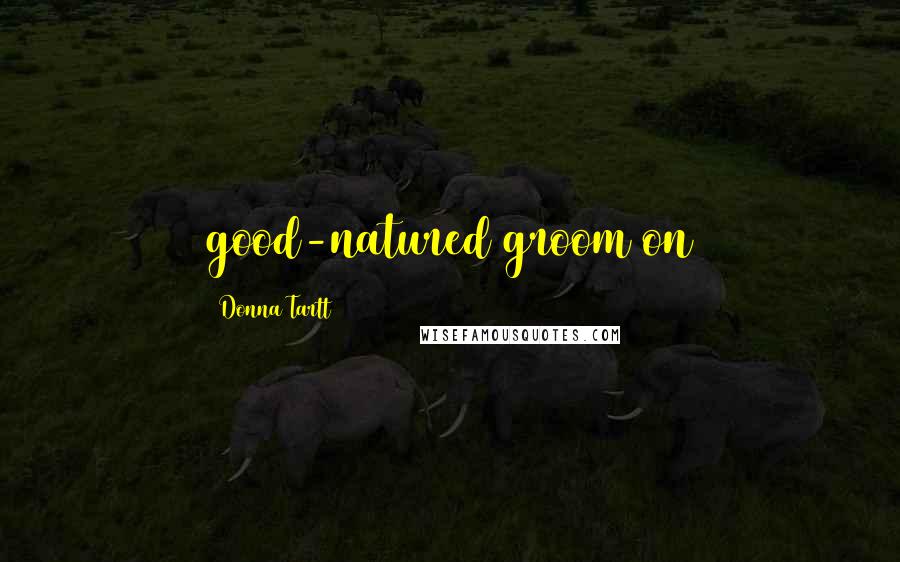 Donna Tartt Quotes: good-natured groom on