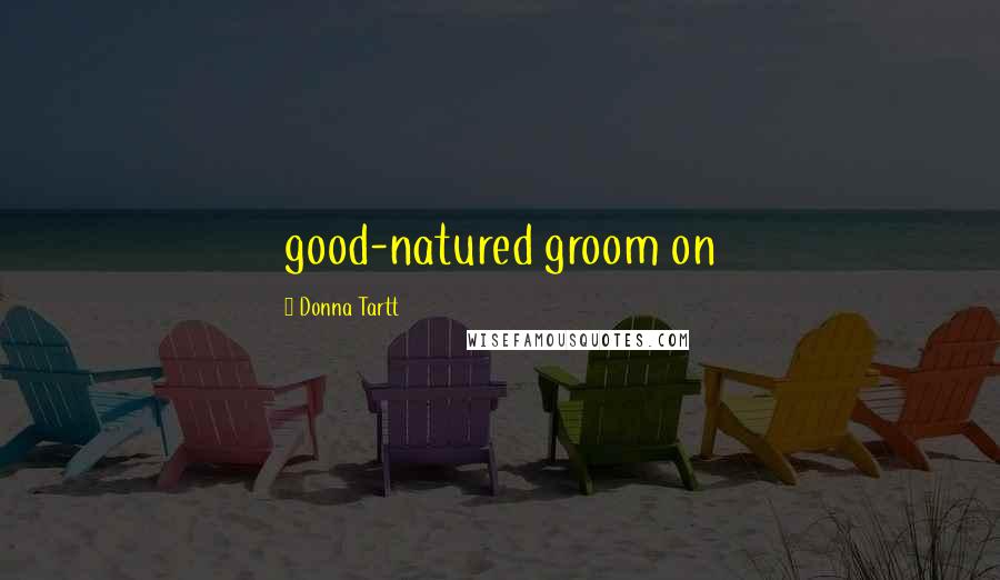 Donna Tartt Quotes: good-natured groom on