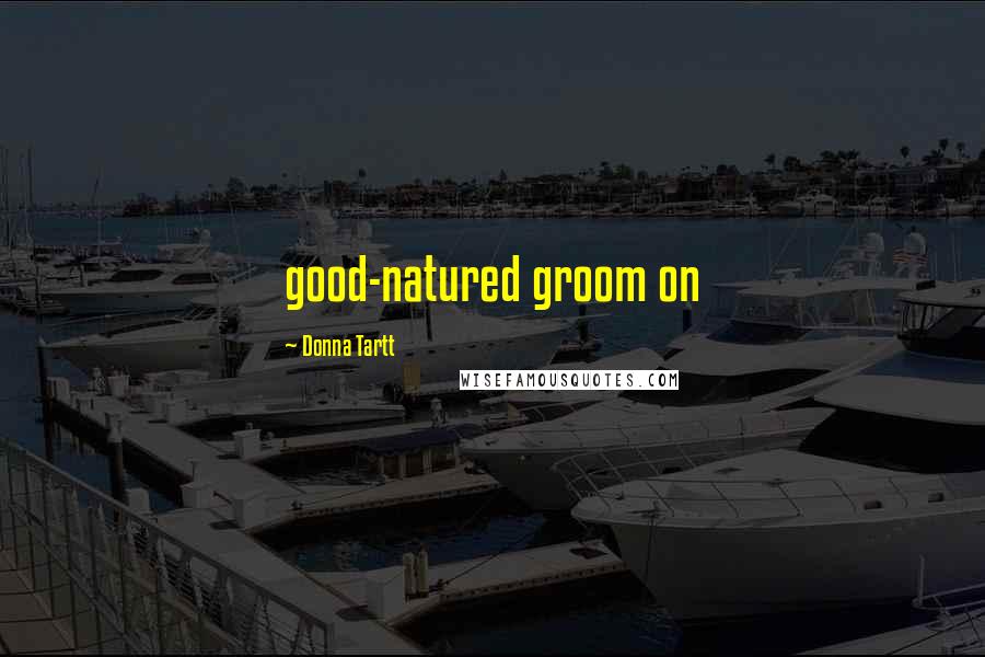 Donna Tartt Quotes: good-natured groom on