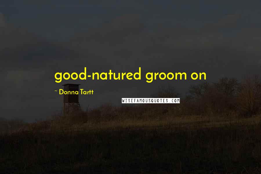 Donna Tartt Quotes: good-natured groom on