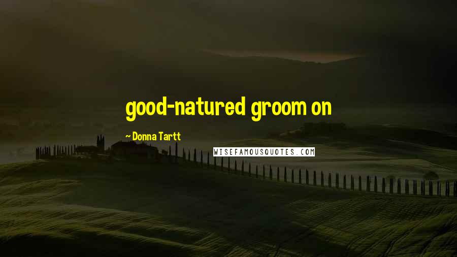 Donna Tartt Quotes: good-natured groom on