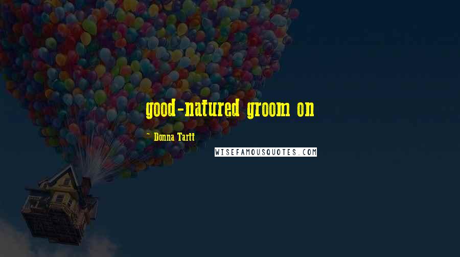 Donna Tartt Quotes: good-natured groom on