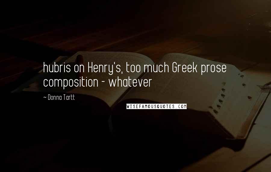 Donna Tartt Quotes: hubris on Henry's, too much Greek prose composition - whatever