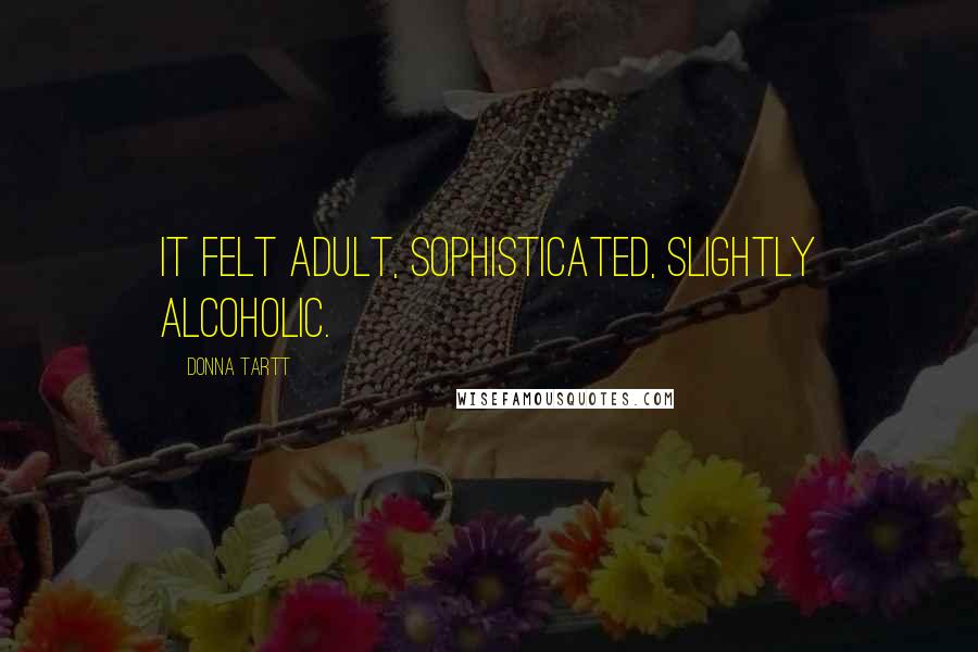 Donna Tartt Quotes: it felt adult, sophisticated, slightly alcoholic.