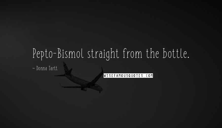 Donna Tartt Quotes: Pepto-Bismol straight from the bottle.