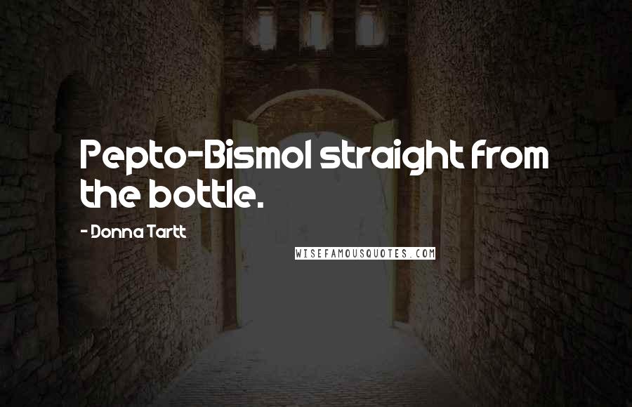 Donna Tartt Quotes: Pepto-Bismol straight from the bottle.