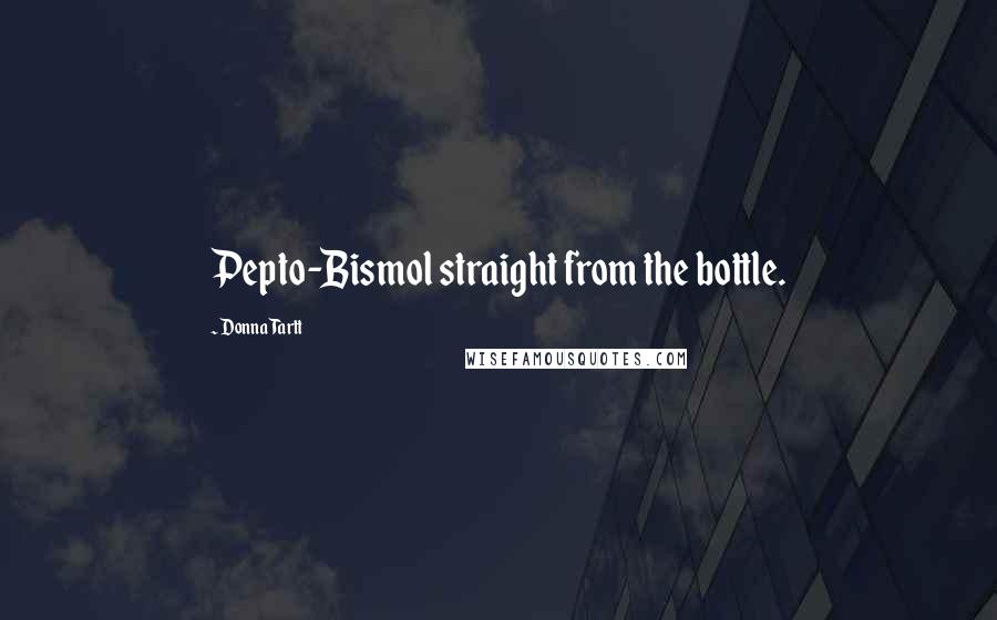 Donna Tartt Quotes: Pepto-Bismol straight from the bottle.