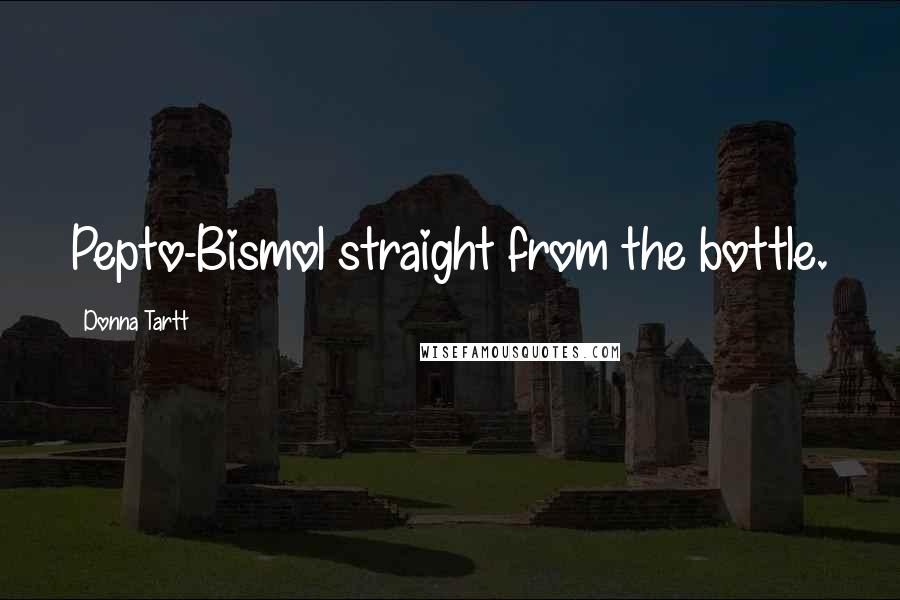 Donna Tartt Quotes: Pepto-Bismol straight from the bottle.