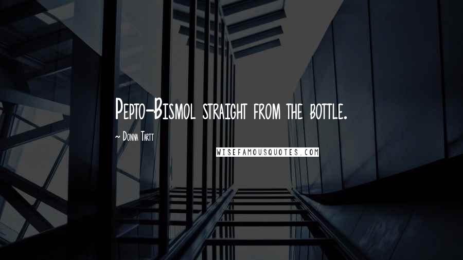 Donna Tartt Quotes: Pepto-Bismol straight from the bottle.