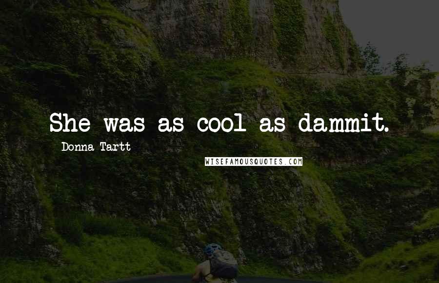 Donna Tartt Quotes: She was as cool as dammit.