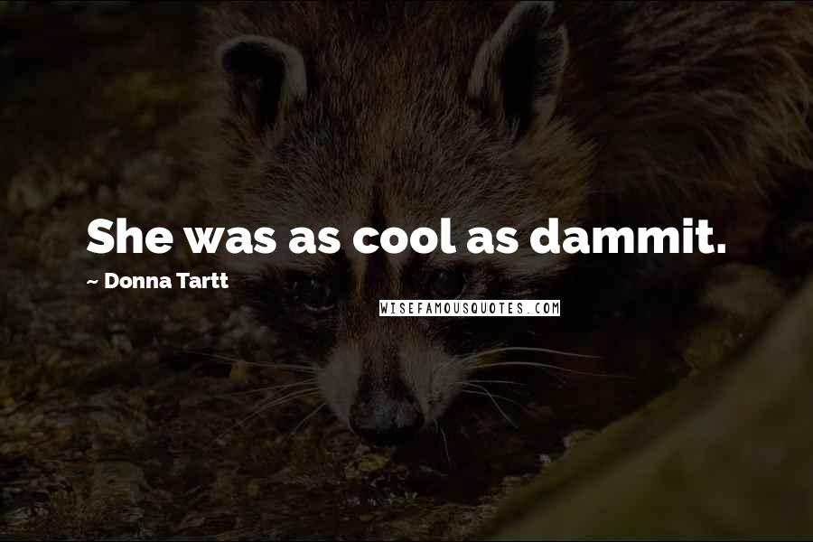 Donna Tartt Quotes: She was as cool as dammit.