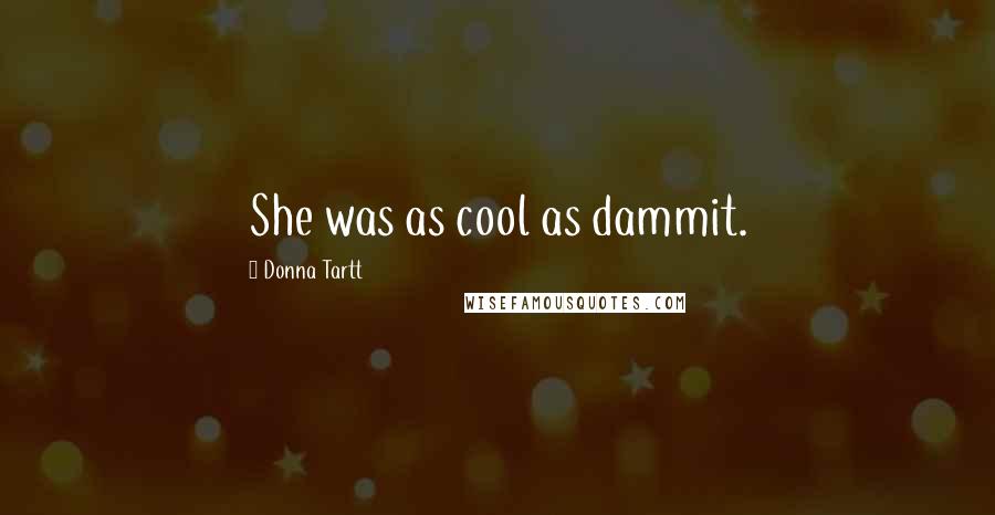 Donna Tartt Quotes: She was as cool as dammit.