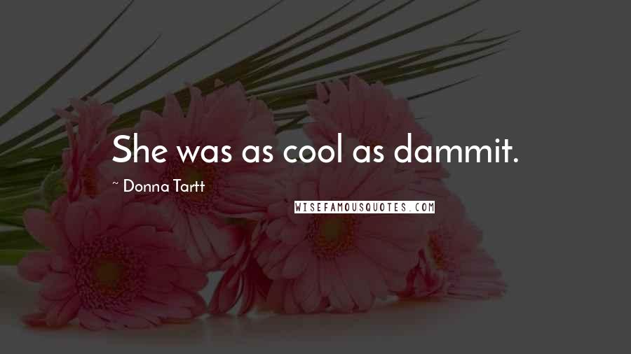 Donna Tartt Quotes: She was as cool as dammit.