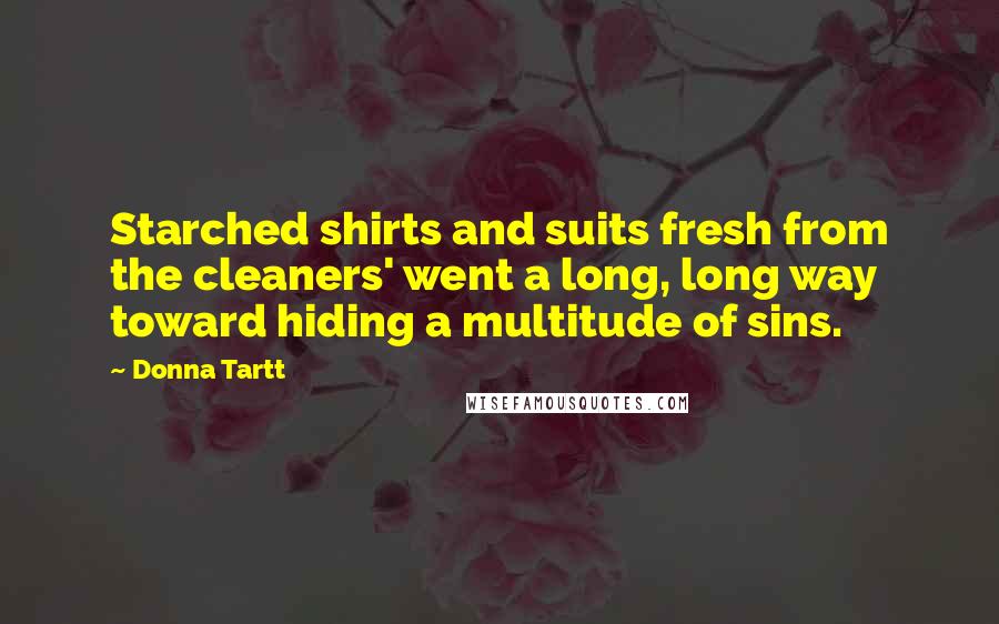 Donna Tartt Quotes: Starched shirts and suits fresh from the cleaners' went a long, long way toward hiding a multitude of sins.