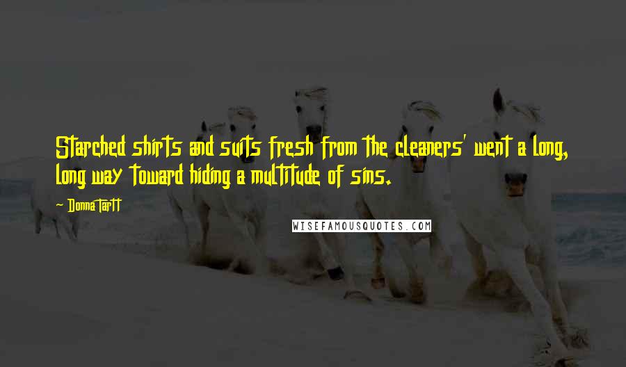 Donna Tartt Quotes: Starched shirts and suits fresh from the cleaners' went a long, long way toward hiding a multitude of sins.