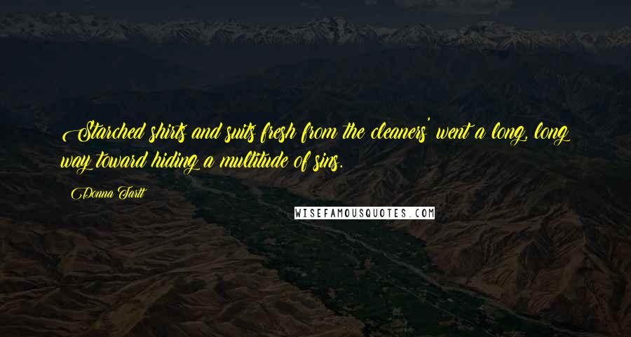 Donna Tartt Quotes: Starched shirts and suits fresh from the cleaners' went a long, long way toward hiding a multitude of sins.